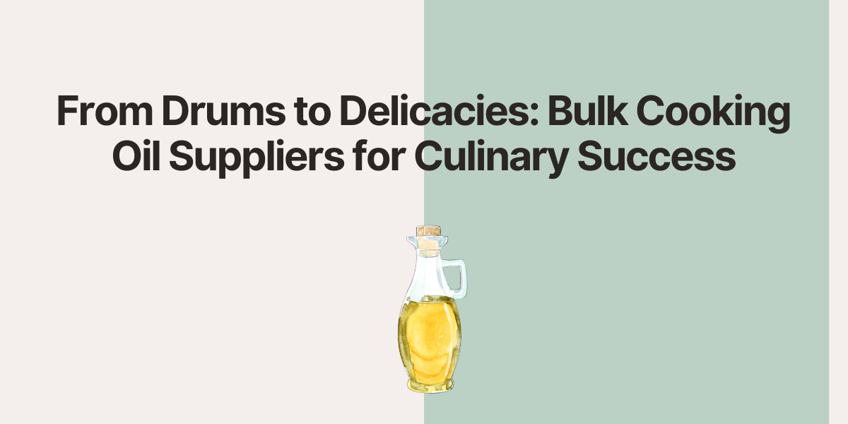 From Drums to Delicacies Bulk Cooking Oil Suppliers for Culinary
